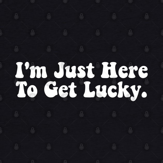 I'm Just Here To Get Lucky Funny St. Patrick's Day by deafcrafts